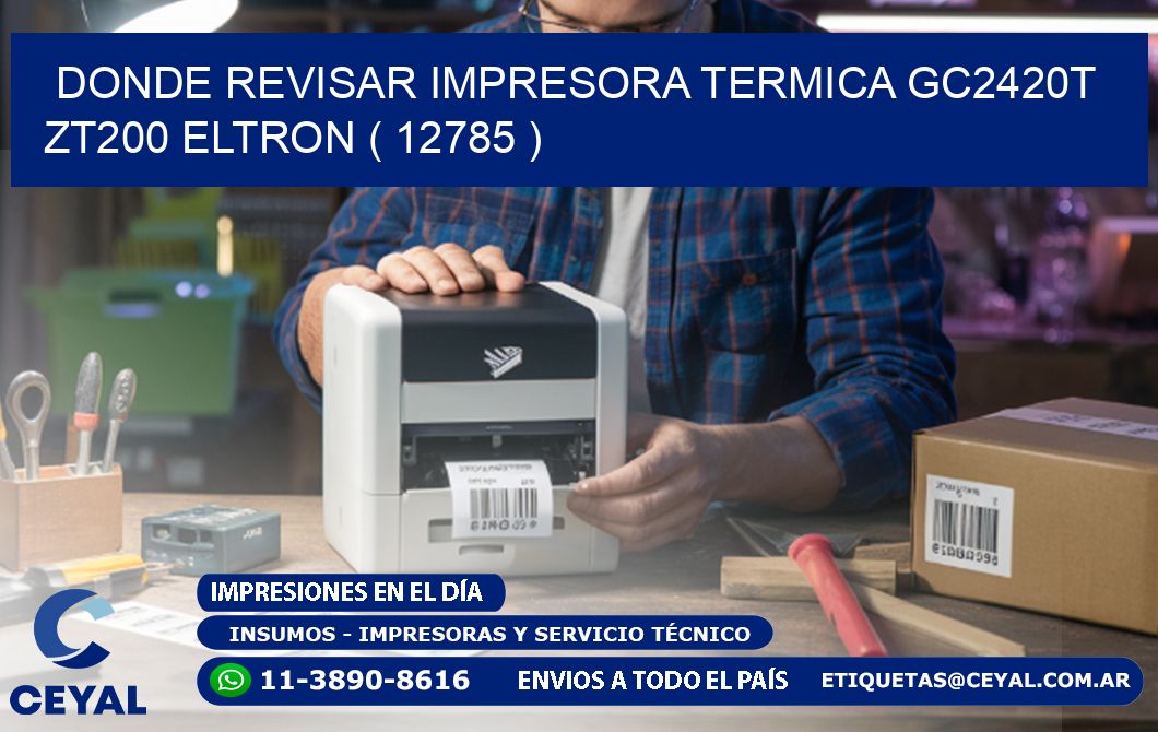 DONDE REVISAR IMPRESORA TERMICA GC2420T ZT200 ELTRON ( 12785 )