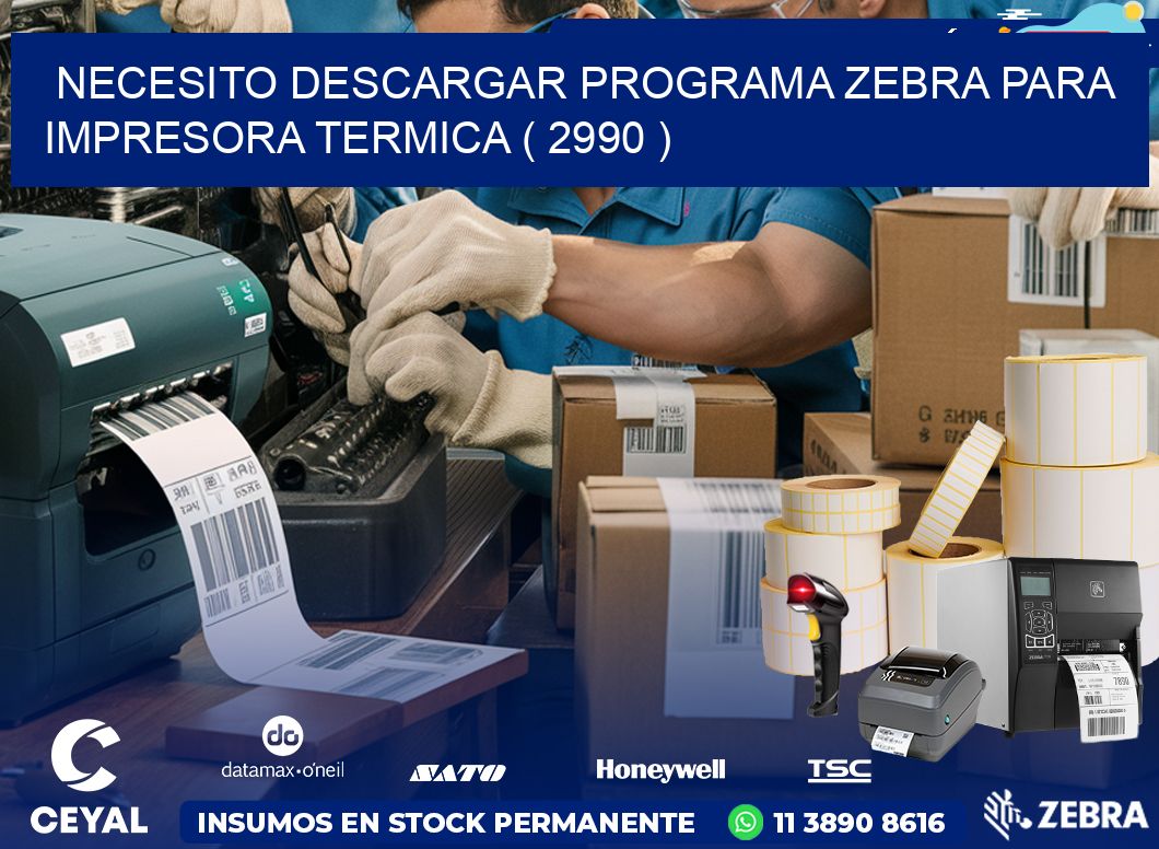 NECESITO DESCARGAR PROGRAMA ZEBRA PARA IMPRESORA TERMICA ( 2990 )