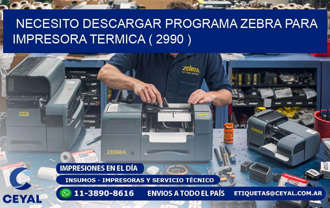 NECESITO DESCARGAR PROGRAMA ZEBRA PARA IMPRESORA TERMICA ( 2990 )