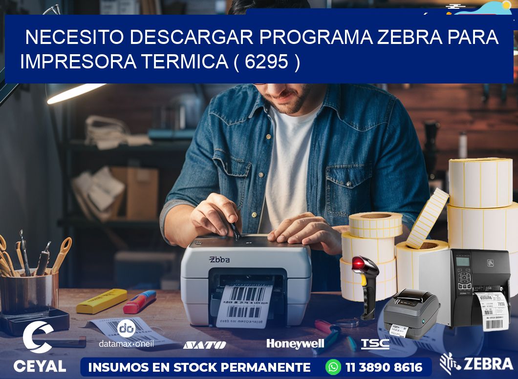 NECESITO DESCARGAR PROGRAMA ZEBRA PARA IMPRESORA TERMICA ( 6295 )