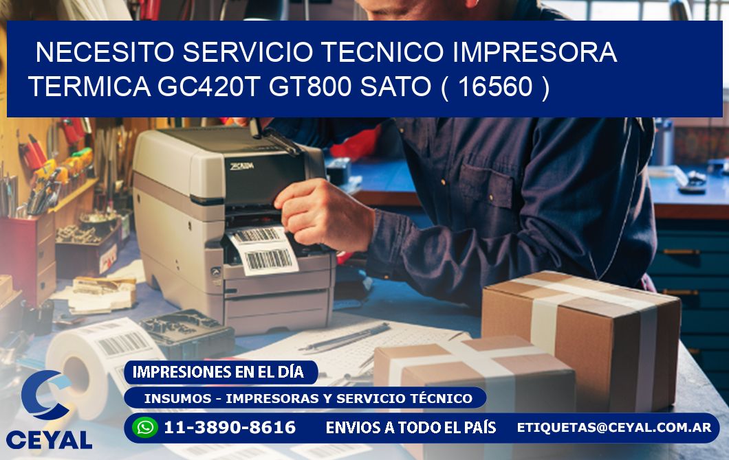 NECESITO SERVICIO TECNICO IMPRESORA TERMICA GC420T GT800 SATO ( 16560 )