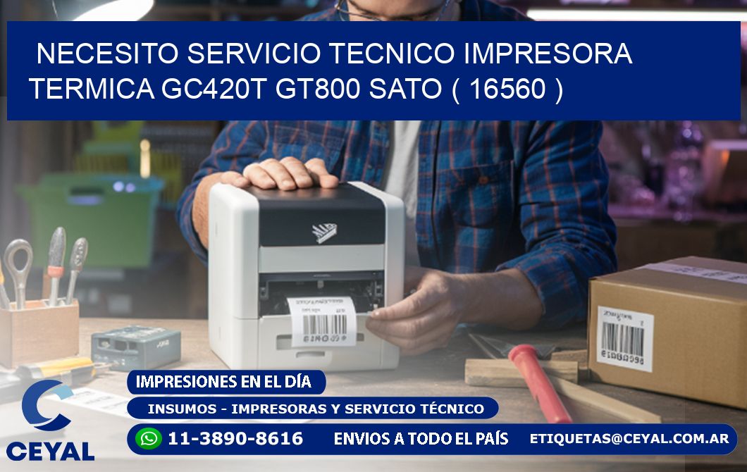 NECESITO SERVICIO TECNICO IMPRESORA TERMICA GC420T GT800 SATO ( 16560 )