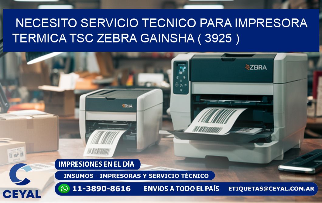 NECESITO SERVICIO TECNICO PARA IMPRESORA TERMICA TSC ZEBRA GAINSHA ( 3925 )