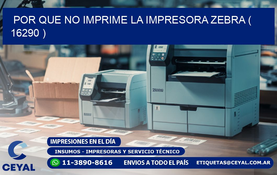 POR QUE NO IMPRIME LA IMPRESORA ZEBRA ( 16290 )