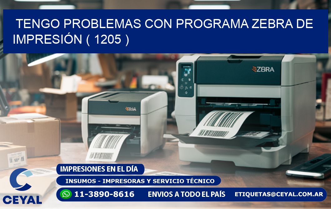 TENGO PROBLEMAS CON PROGRAMA ZEBRA DE IMPRESIÓN ( 1205 )