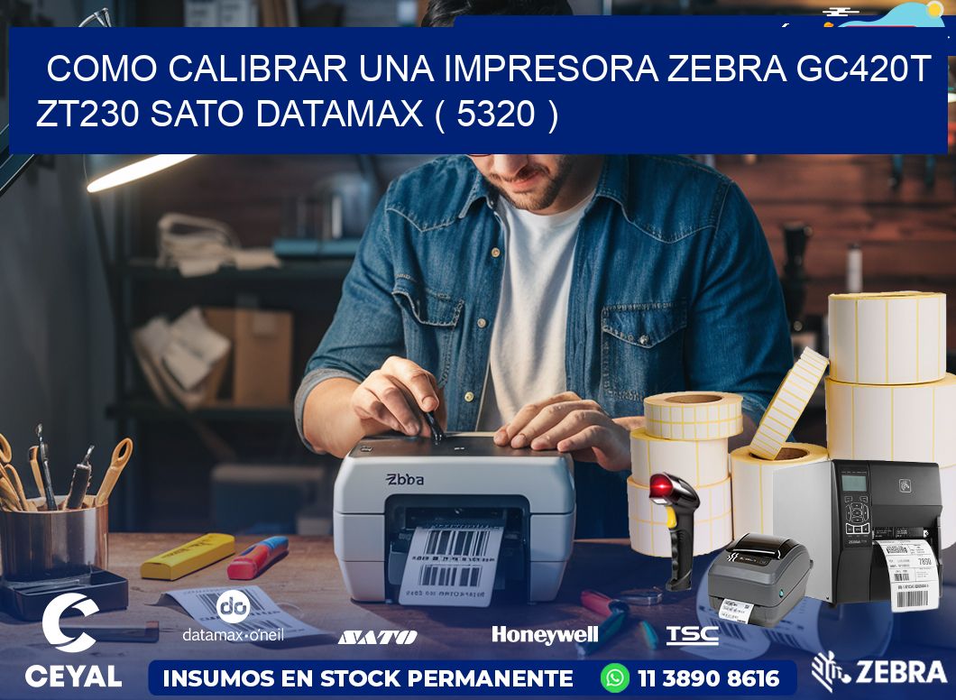 como calibrar una impresora zebra gc420t ZT230 SATO DATAMAX ( 5320 )