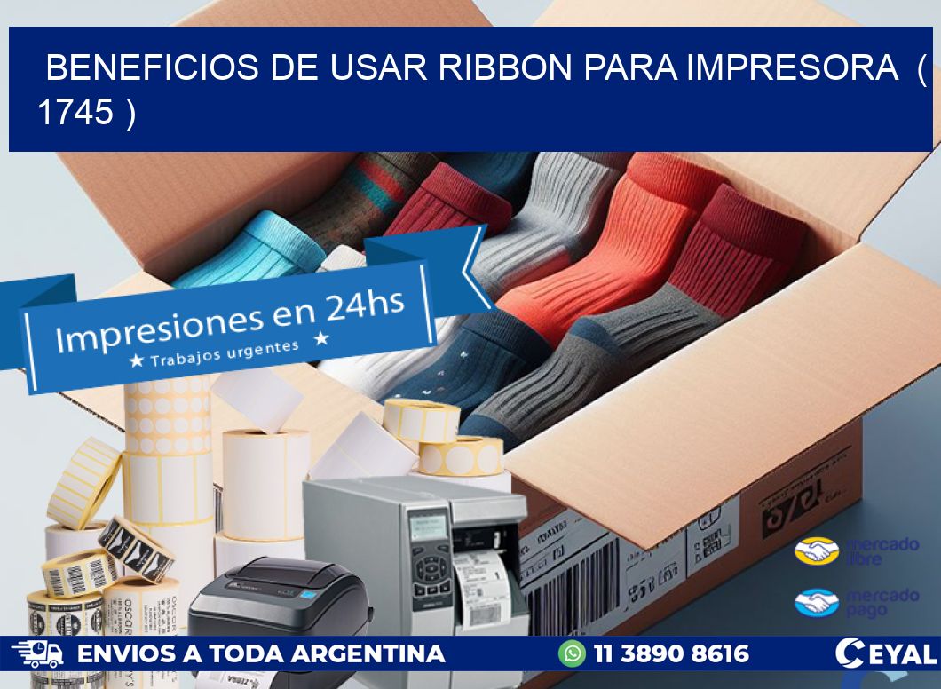 BENEFICIOS DE USAR RIBBON PARA IMPRESORA  ( 1745 )