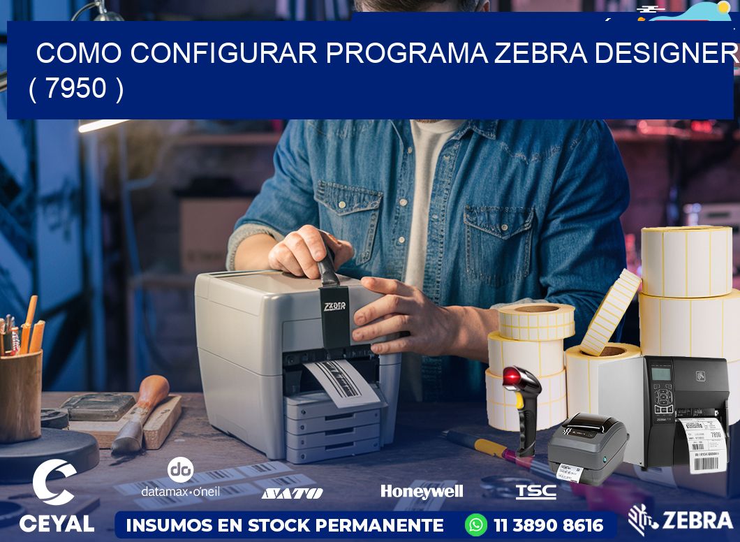 COMO CONFIGURAR PROGRAMA ZEBRA DESIGNER ( 7950 )