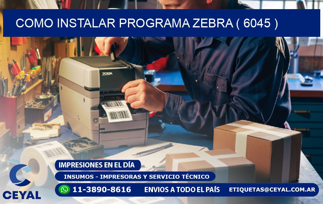 COMO INSTALAR PROGRAMA ZEBRA ( 6045 )