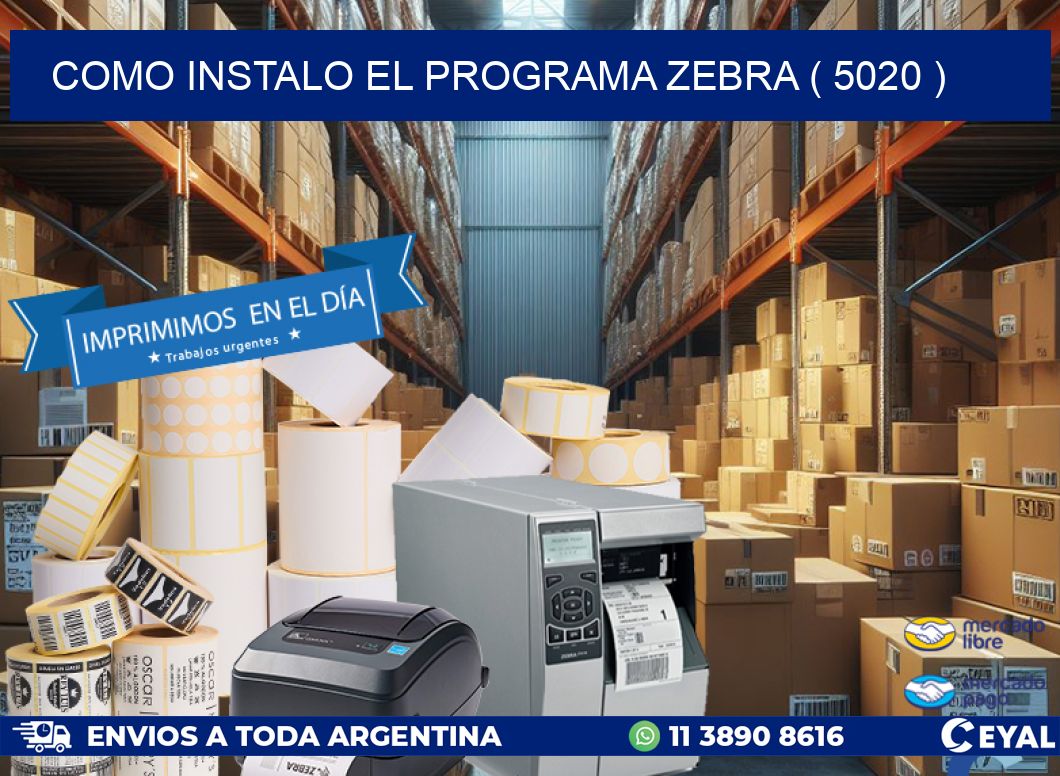 COMO INSTALO EL PROGRAMA ZEBRA ( 5020 )