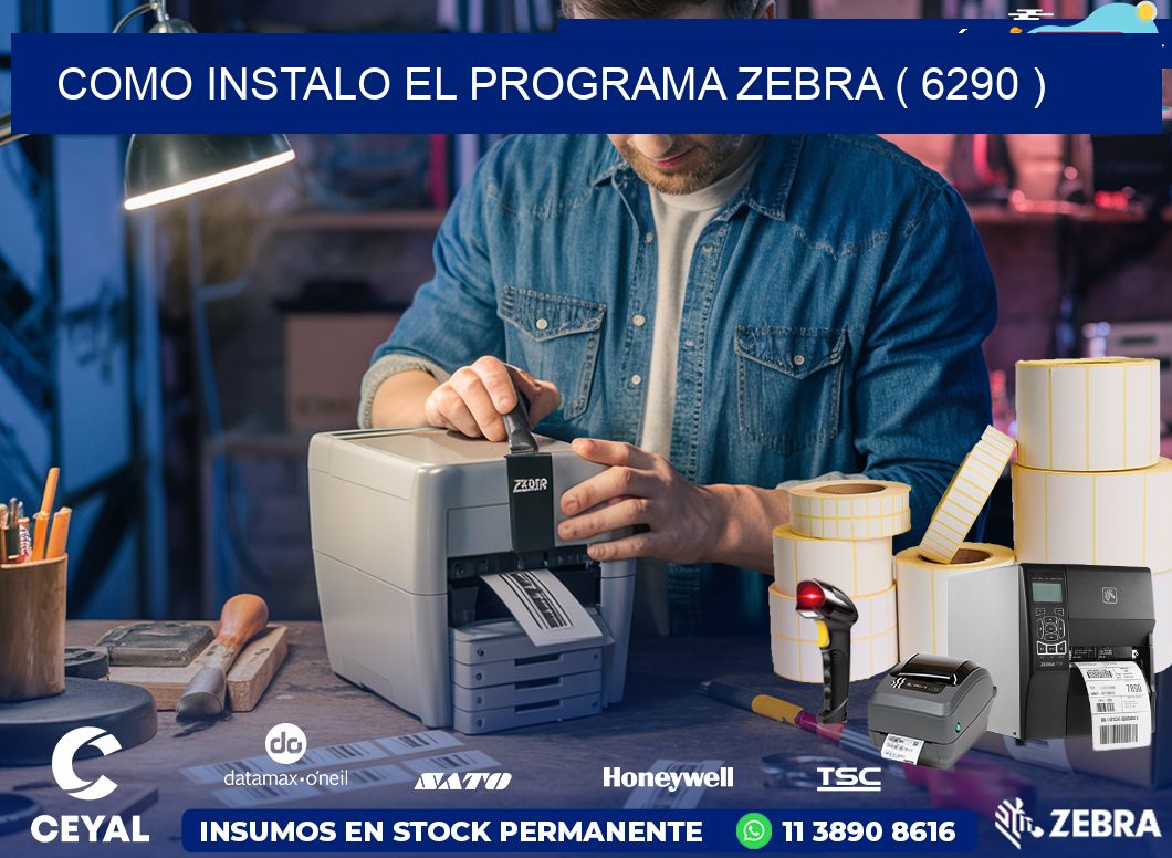 COMO INSTALO EL PROGRAMA ZEBRA ( 6290 )