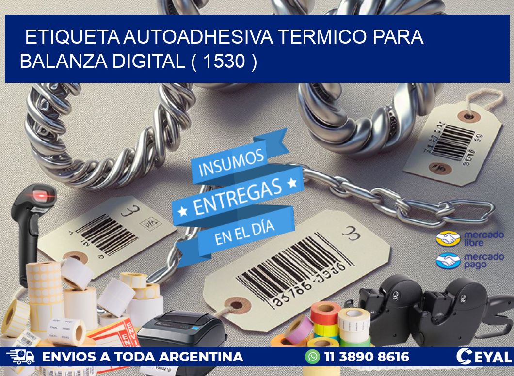 ETIQUETA AUTOADHESIVA TERMICO PARA BALANZA DIGITAL ( 1530 )