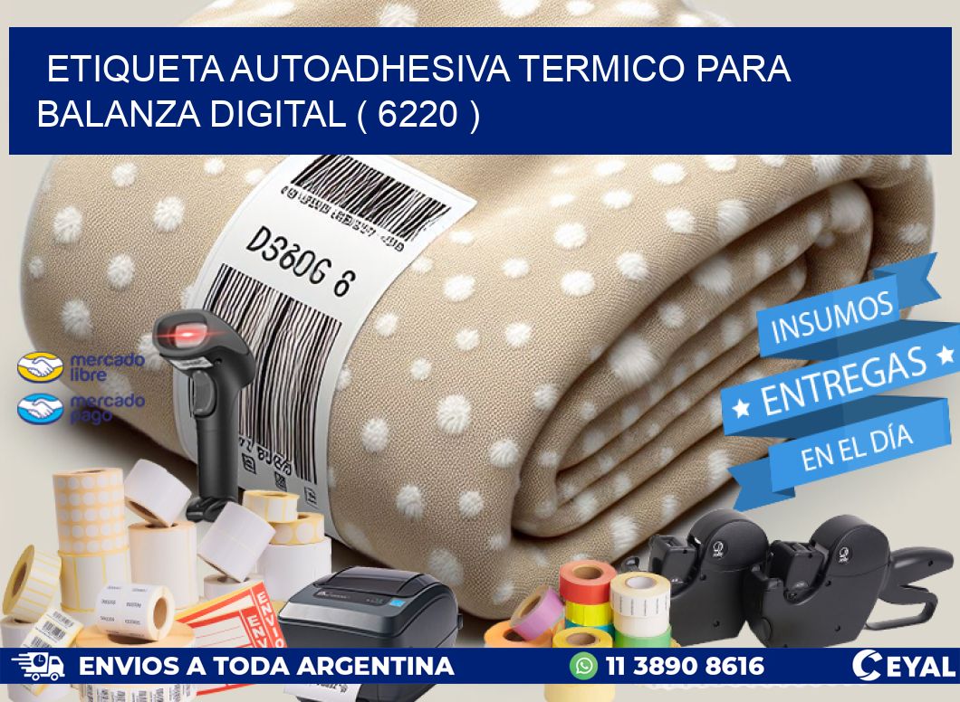 ETIQUETA AUTOADHESIVA TERMICO PARA BALANZA DIGITAL ( 6220 )