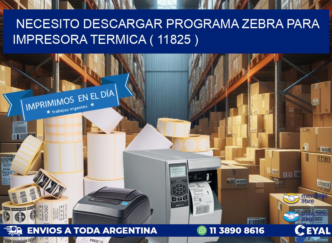 NECESITO DESCARGAR PROGRAMA ZEBRA PARA IMPRESORA TERMICA ( 11825 )