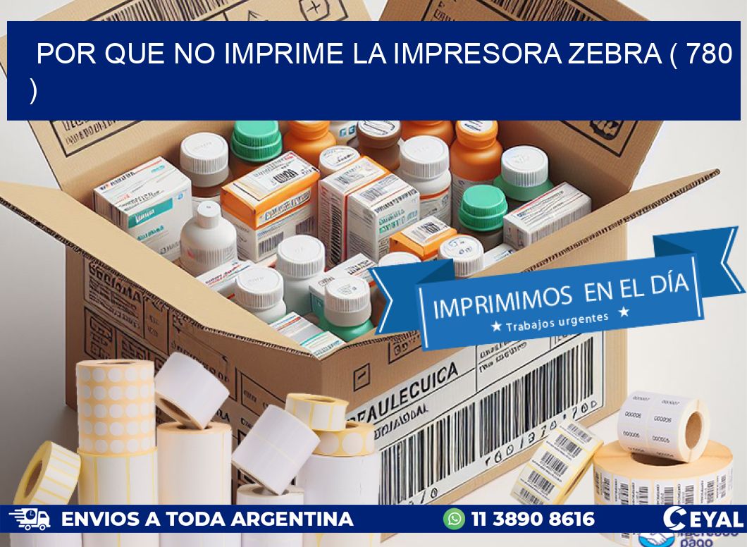 POR QUE NO IMPRIME LA IMPRESORA ZEBRA ( 780 )