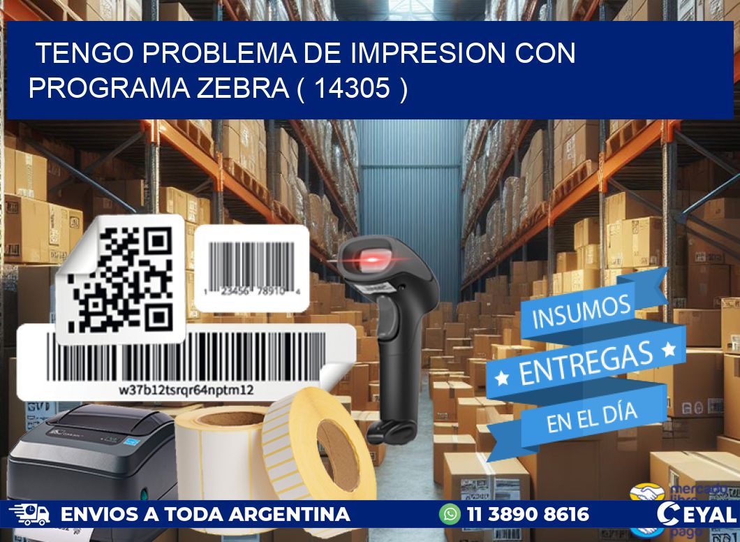 TENGO PROBLEMA DE IMPRESION CON PROGRAMA ZEBRA ( 14305 )