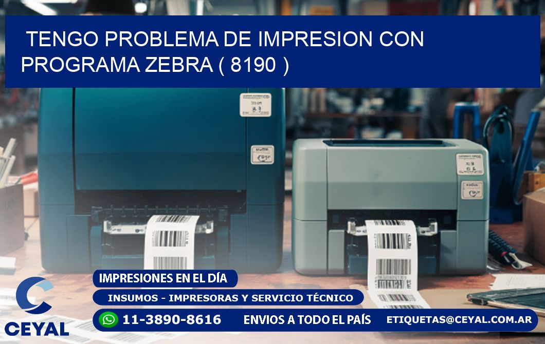 TENGO PROBLEMA DE IMPRESION CON PROGRAMA ZEBRA ( 8190 )