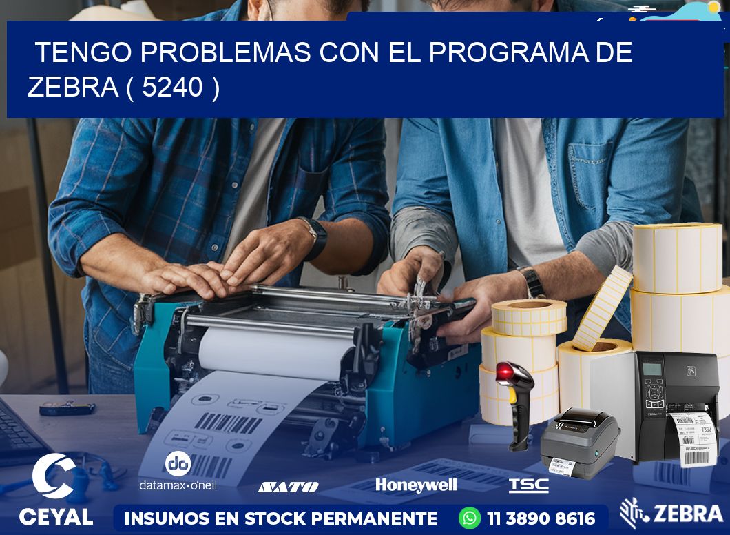 TENGO PROBLEMAS CON EL PROGRAMA DE ZEBRA ( 5240 )