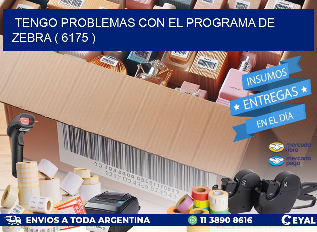 TENGO PROBLEMAS CON EL PROGRAMA DE ZEBRA ( 6175 )