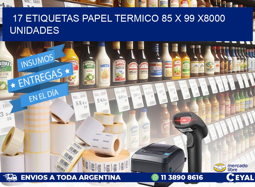 17 ETIQUETAS PAPEL TERMICO 85 x 99 X8000 UNIDADES