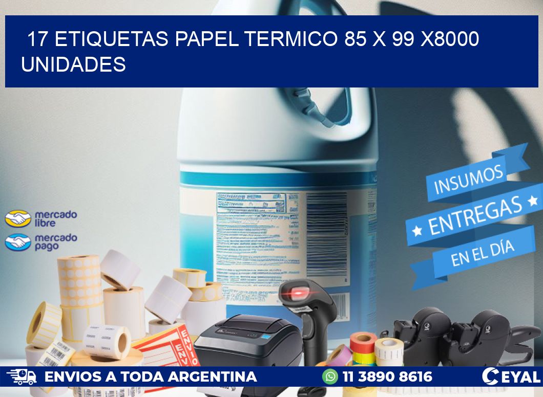 17 ETIQUETAS PAPEL TERMICO 85 x 99 X8000 UNIDADES