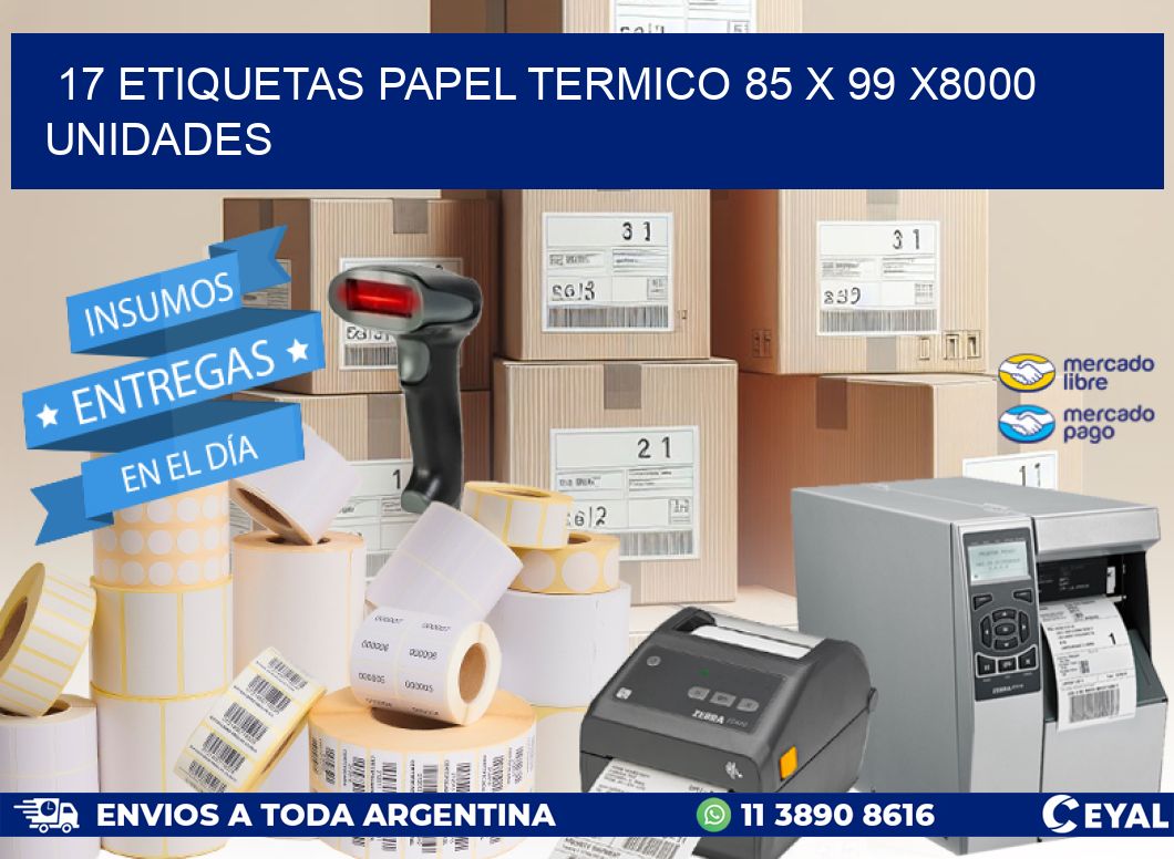 17 ETIQUETAS PAPEL TERMICO 85 x 99 X8000 UNIDADES