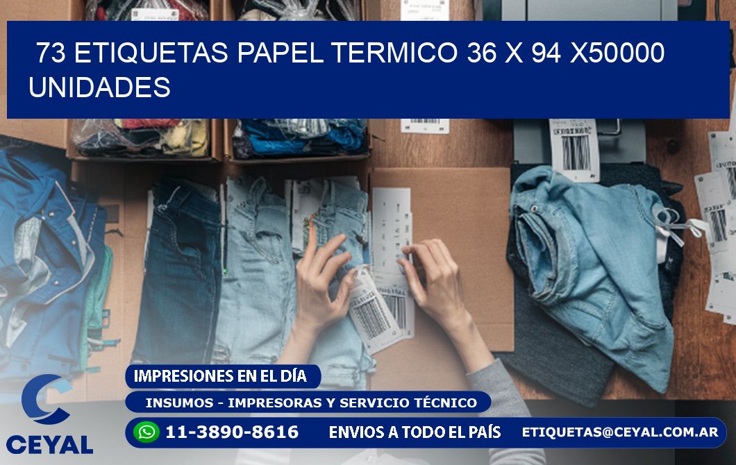 73 ETIQUETAS PAPEL TERMICO 36 x 94 X50000 UNIDADES